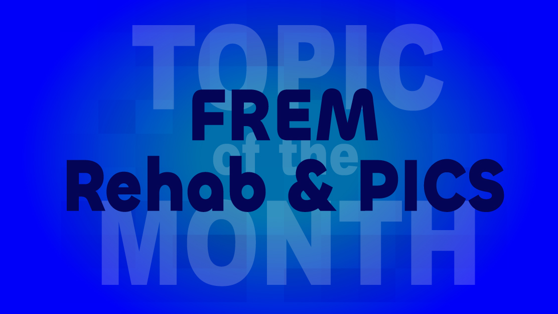 Topic of the Month – April | FREM and Rehab & PICS